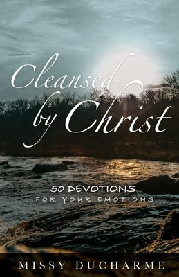 Cleansed by Christ: 50 Devotions for Your Emotions by DuCharme, Missy