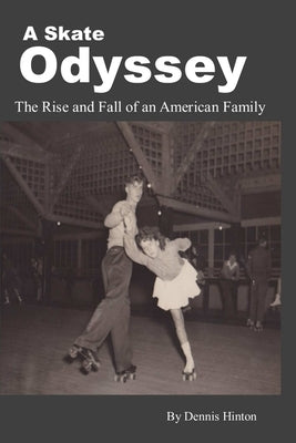 A Skate Odyssey: The Rise and Fall of an American Family by Hinton, Dennis
