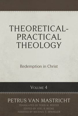 Theoretical-Practical Theology Volume 4: Redemption in Christ by Van Mastricht, Petrus