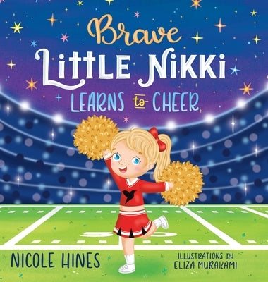 Brave Little Nikki Learns to Cheer: This is the inspiring story of a petite young girl's unrelenting perseverance to find a sport where she would shin by Hines, Nicole