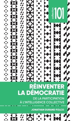 Réinventer La Démocratie: de la Participation À l'Intelligence Collective by Durand Folco, Jonathan