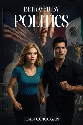 Betrayed By Politics by Corrigan, Juan