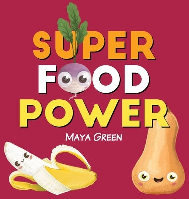 Super food power: A children's book about the powers of colourful fruits and vegetables by Green, Maya