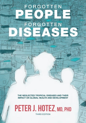 Forgotten People, Forgotten Diseases: The Neglected Tropical Diseases and Their Impact on Global Health and Development by Hotez, Peter J.