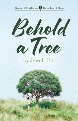 Behold a Tree: Roots of Resilience/Branches of Hope by Utt, Jewell