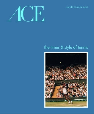 Ace: The Times & Style of Tennis by Nair, Sunita Kumar