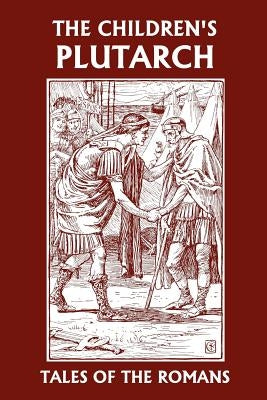 The Children's Plutarch: Tales of the Romans (Yesterday's Classics) by Gould, F. J.