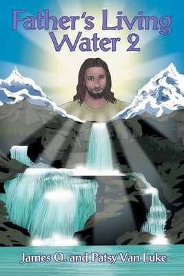 Father's Living Water by Van Luke, James O.