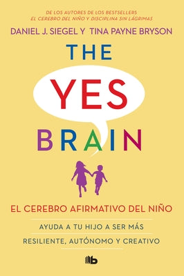 El Cerebro Afirmativo del Niño: Ayuda a Tu Hijo a Ser Más Resiliente, Autónomo Y Creativo. / The Yes Brain by Siegel, Daniel J.