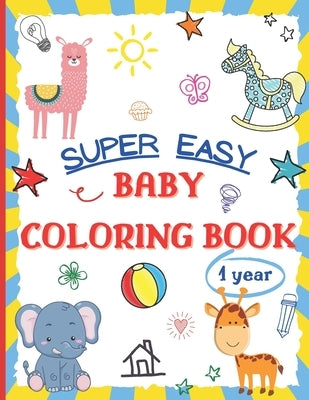 Super Easy Baby Coloring Book 1 Year: Large and Simple Picture Coloring Books for Toddlers, Preschool, Kindergarten - Early Learning Activity Workbook by McCallister, Lauren L.
