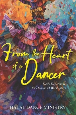 From the Heart of a Dancer: Daily Devotional for Dancers & Worshippers by Taylor, Eslyn