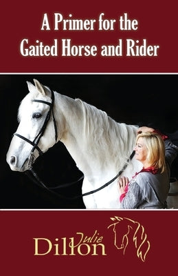 A Primer for Gaited Horse and Rider by Dillon, Julie