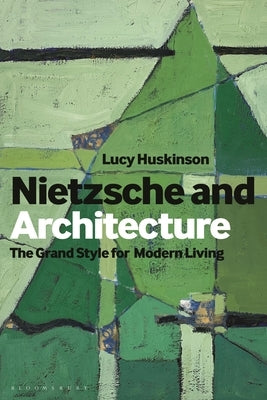 Nietzsche and Architecture: The Grand Style for Modern Living by Huskinson, Lucy