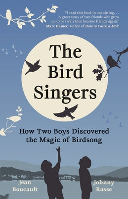 The Bird Singers: How Two Boys Discovered the Magic of Birdsong by Boucault, Jean