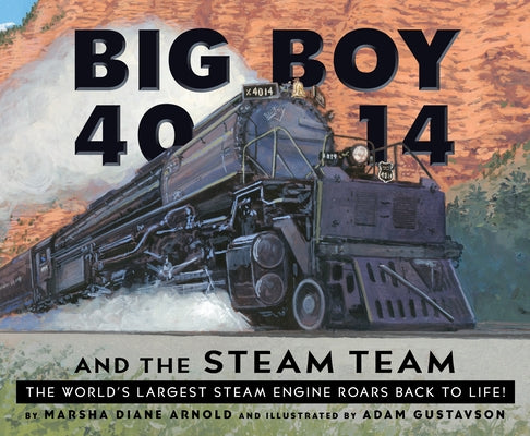 Big Boy 4014 and the Steam Team: The World's Largest Steam Engine Roars Back to Life! by Arnold, Marsha Diane