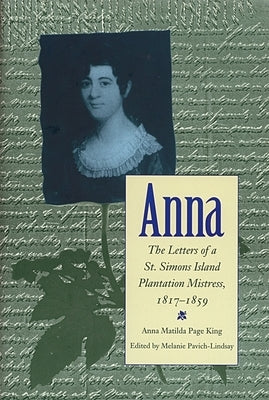 Anna: Letters of a St Simons Island Plantation Mistress, 1817-1859 by Pavich-Lindsay, Melanie