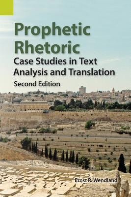 Prophetic Rhetoric: Case Studies in Text Analysis and Translation, Second Edition by Wendland, Ernst R.