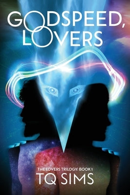 Godspeed, Lovers: The Lovers Trilogy Book 1 by Sims, T. Q.