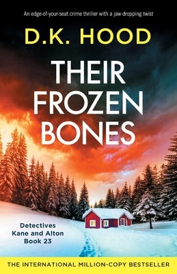 Their Frozen Bones: An edge-of-your-seat crime thriller with a jaw-dropping twist by Hood, D. K.