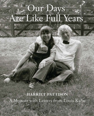 Our Days Are Like Full Years: A Memoir with Letters from Louis Kahn by Pattison, Harriet