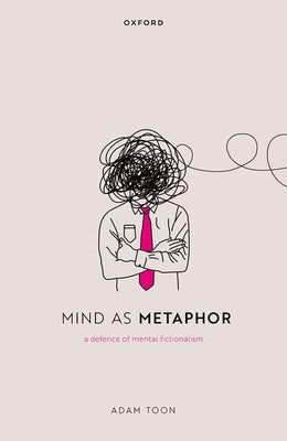 Mind as Metaphor: A Defence of Mental Fictionalism by Toon, Adam