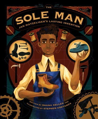 The Sole Man: Jan Matzeliger's Lasting Invention by Keller, Shana
