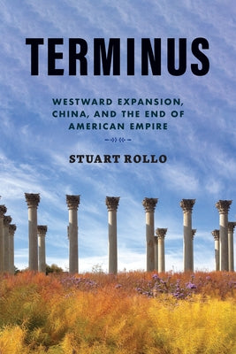 Terminus: Westward Expansion, China, and the End of American Empire by Rollo, Stuart