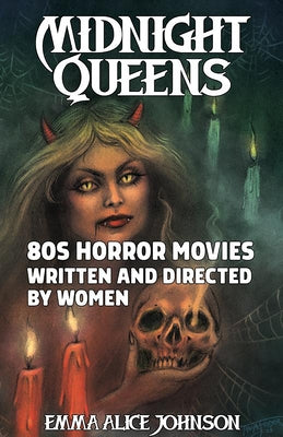 Midnight Queens: 80s Horror Movies Written and Directed by Women by Johnson, Emma Alice