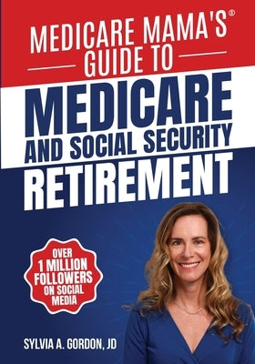 Medicare Mama's Guide to Medicare and Social Security Retirement by Gordon, Sylvia A.