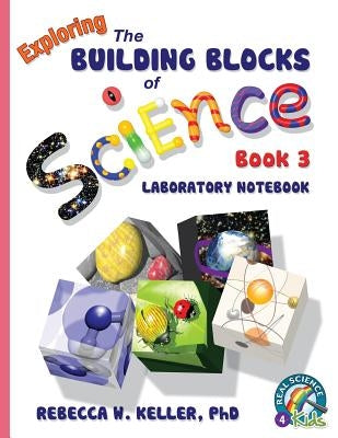 Exploring the Building Blocks of Science Book 3 Laboratory Notebook by Keller, Rebecca W.