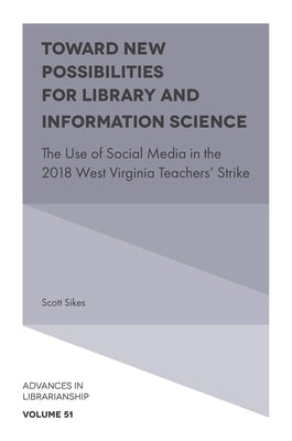 Toward New Possibilities for Library and Information Science: The Use of Social Media in the 2018 West Virginia Teachers' Strike by Sikes, Scott