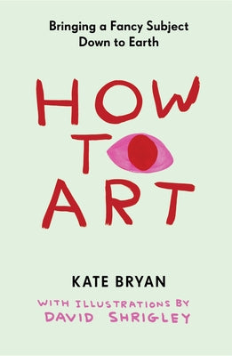 How to Art: Bringing a Fancy Subject Down to Earth by Bryan, Kate