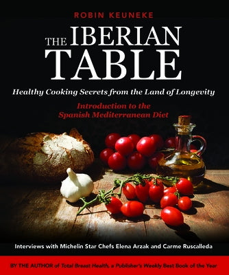 The Iberian Table: Healthy Cooking Secrets from the Land of Longevity--Introduction to the Spanish Mediterranean Diet by Keuneke, Robin