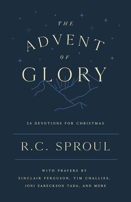 The Advent of Glory: 24 Devotions for Christmas by Sproul, R. C.