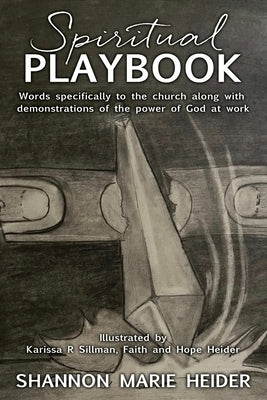 Spiritual Playbook: Words specifically to the church along with demonstrations of the power of God at work by Heider, Shannon Marie