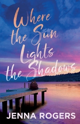 Where the Sun Lights the Shadows by Rogers, Jenna