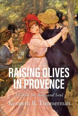 Raising Olives in Provence: A Guide for Body and Soul by Timmerman, Kenneth R.