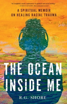 The Ocean Inside Me: A Spiritual Memoir on Healing Racial Trauma by Shore, R. G.