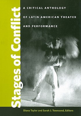 Stages of Conflict: A Critical Anthology of Latin American Theater and Performance by Taylor, Diana