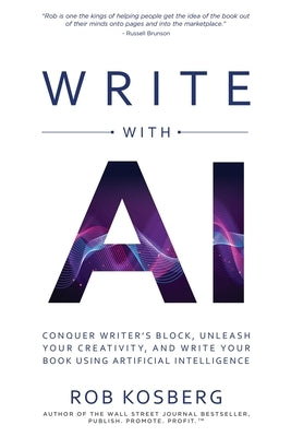 Write with AI: Conquer Writer's Block, Unleash Your Creativity, and Write Your Book Using Artificial Intelligence by Kosberg, Rob