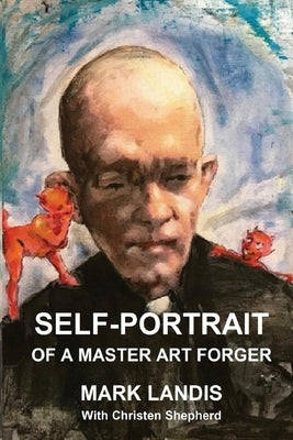 Self-Portrait: Of a Master Art Forger by Landis, Mark