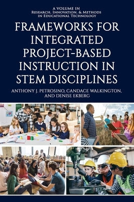 Frameworks for Integrated Project-Based Instruction in STEM Disciplines by Petrosino, Anthony J.