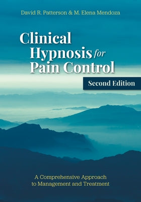 Clinical Hypnosis for Pain Control: A Comprehensive Approach to Management and Treatment by Patterson, David R.