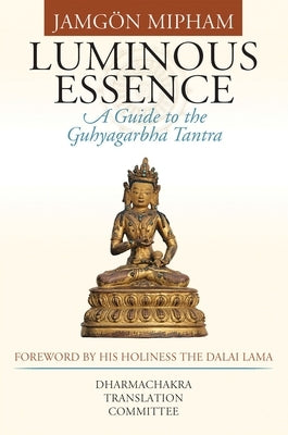 Luminous Essence: A Guide to the Guhyagarbha Tantra by Mipham, Jamgon