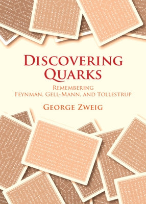 Discovering Quarks: Remembering Feynman, Gell-Mann, and Tollestrup by Zweig, George