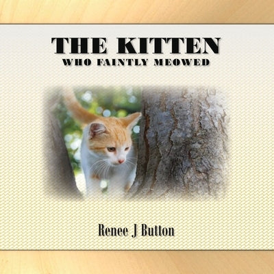 The Kitten Who Faintly Meowed by Button, Renee J.