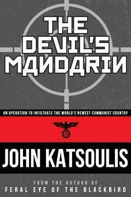 The Devil's Mandarin: An Operation to Infiltrate the World's Newest Communist Country by Katsoulis, John