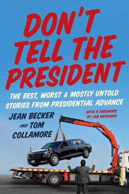 Don't Tell the President: The Best, Worst, and Mostly Untold Stories from Presidential Advance by Becker, Jean