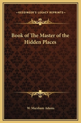 Book of the Master of the Hidden Places by Adams, W. Marsham