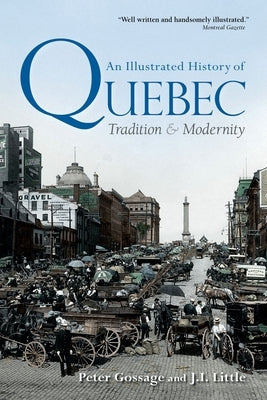 An Illustrated History of Quebec: Tradition and Modernity by Gossage, Peter